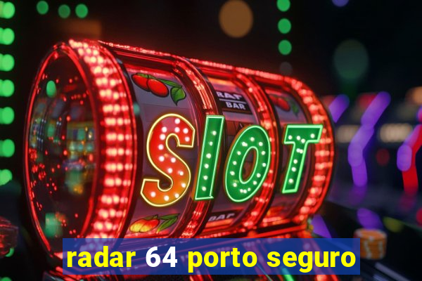 radar 64 porto seguro