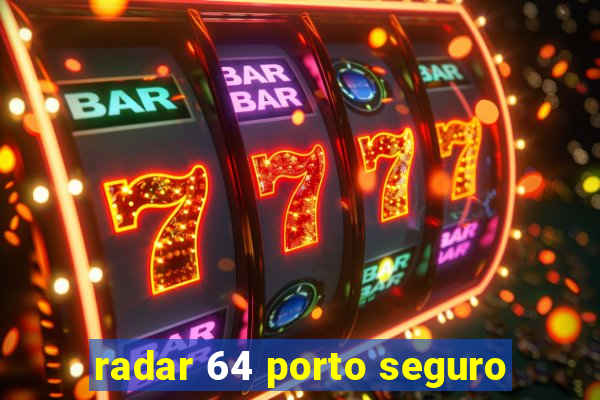 radar 64 porto seguro