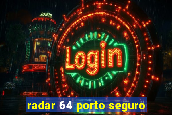 radar 64 porto seguro