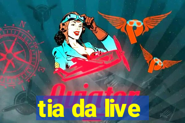 tia da live