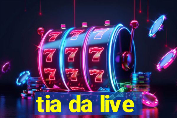 tia da live