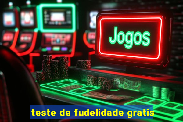 teste de fudelidade gratis