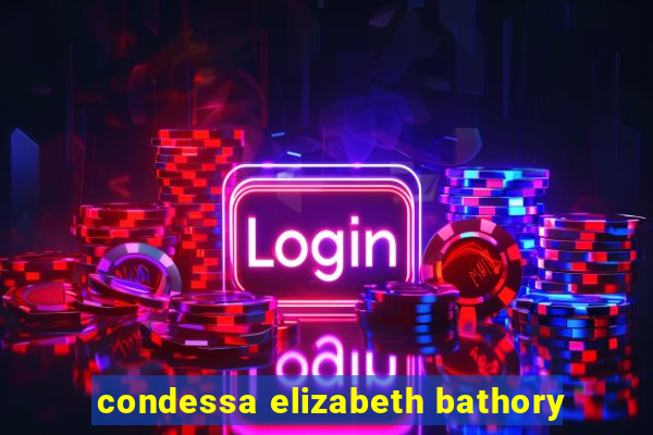 condessa elizabeth bathory