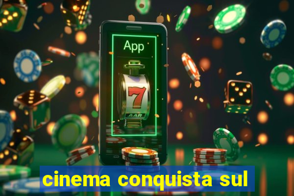 cinema conquista sul