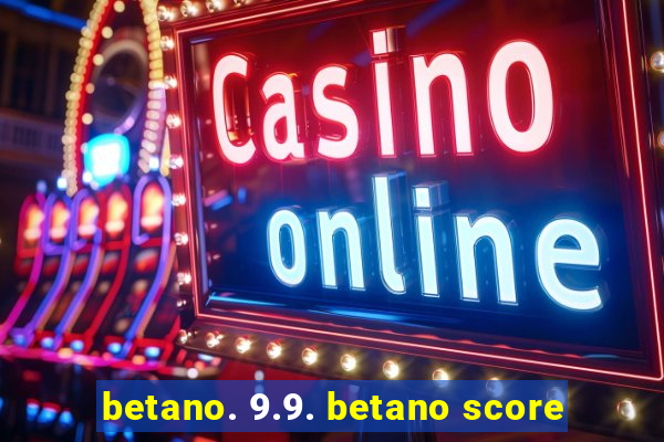 betano. 9.9. betano score