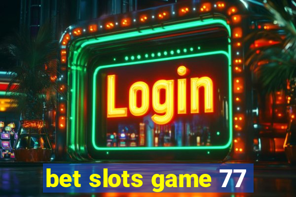 bet slots game 77