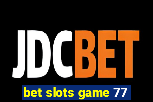 bet slots game 77