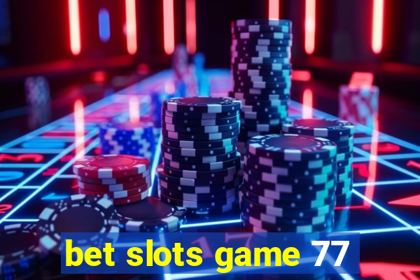 bet slots game 77