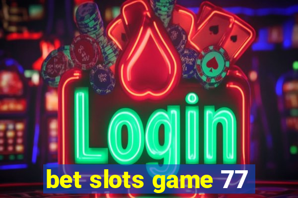 bet slots game 77