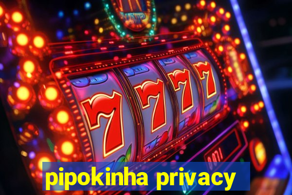 pipokinha privacy