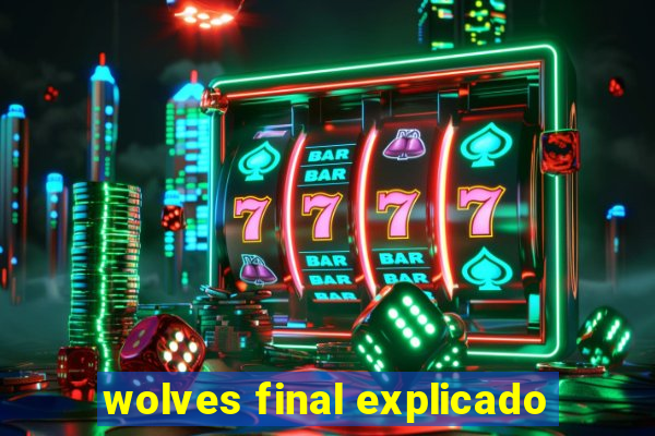 wolves final explicado