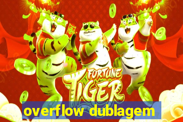 overflow dublagem