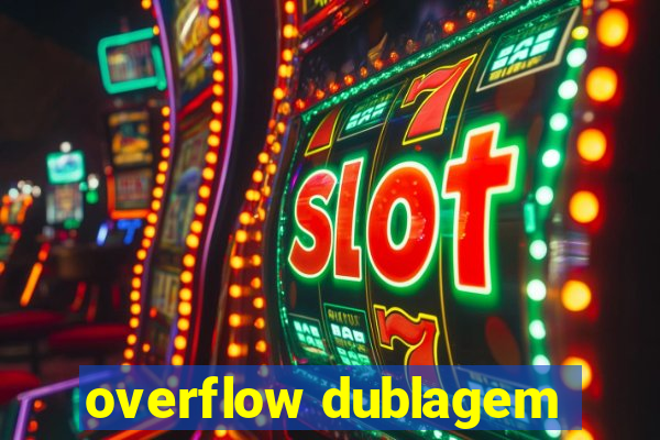 overflow dublagem