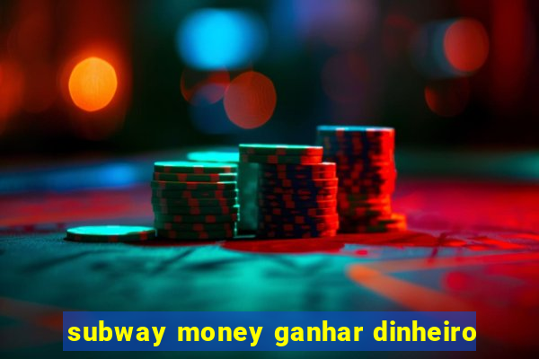 subway money ganhar dinheiro