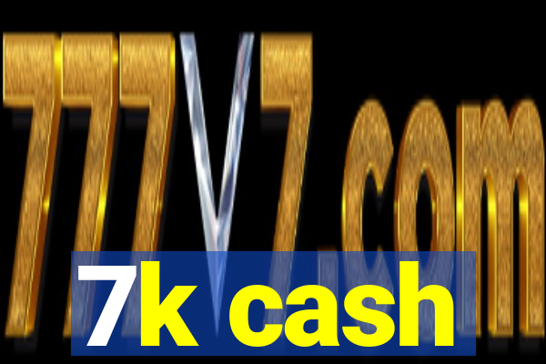 7k cash