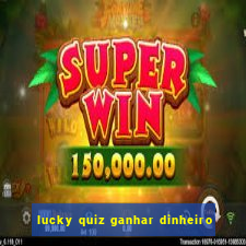 lucky quiz ganhar dinheiro