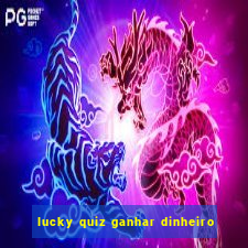 lucky quiz ganhar dinheiro