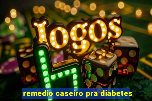 remedio caseiro pra diabetes