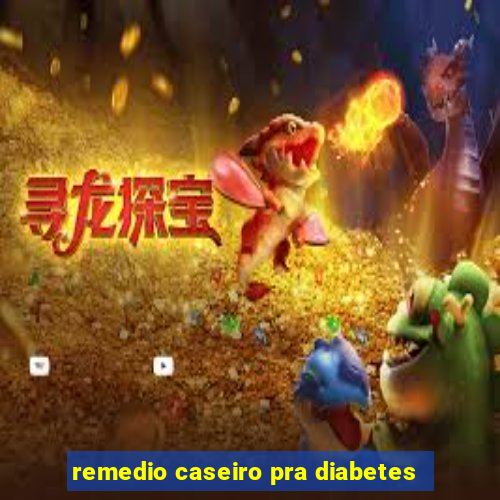 remedio caseiro pra diabetes