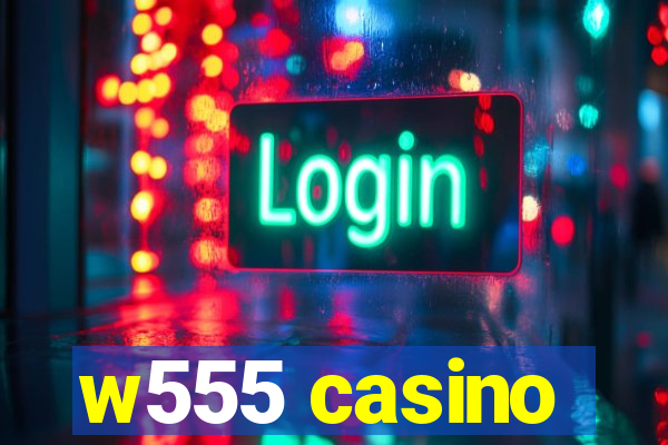 w555 casino