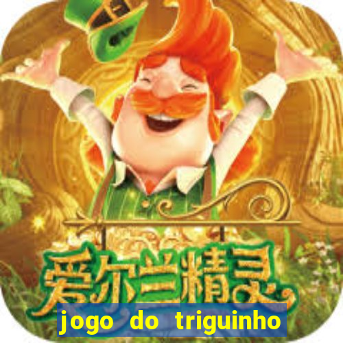 jogo do triguinho de ganhar dinheiro