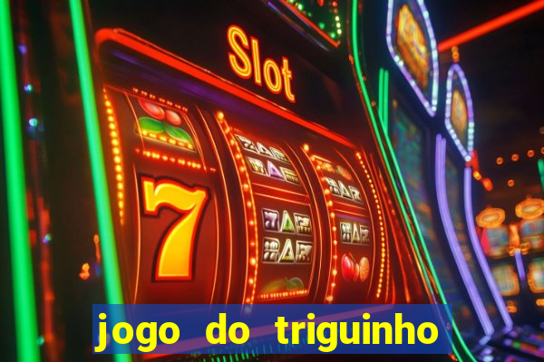 jogo do triguinho de ganhar dinheiro