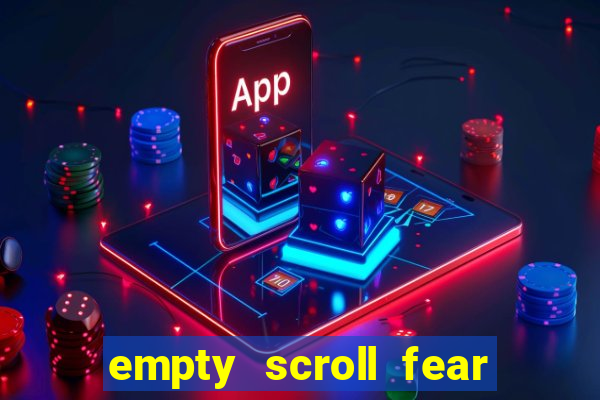 empty scroll fear and hunger best use