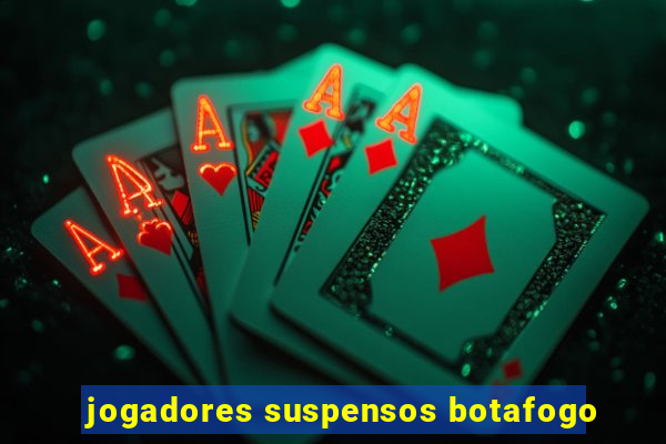 jogadores suspensos botafogo