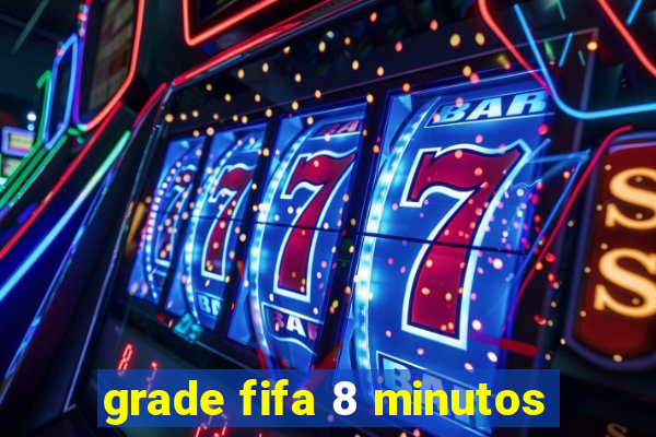 grade fifa 8 minutos