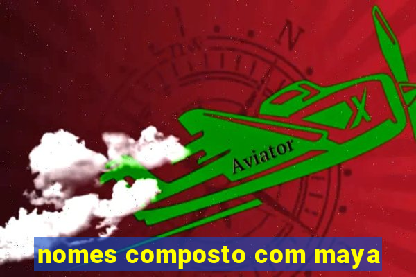 nomes composto com maya