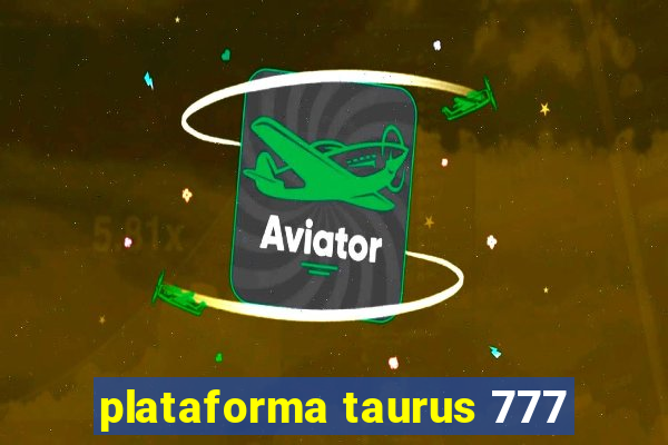 plataforma taurus 777