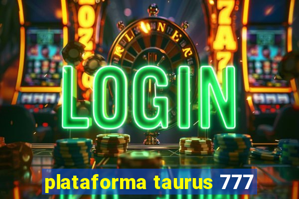 plataforma taurus 777