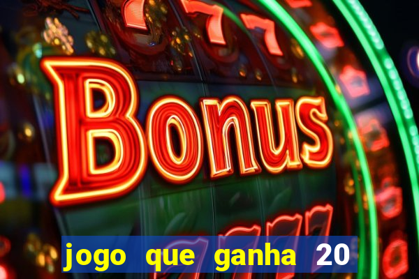 jogo que ganha 20 reais no cadastro