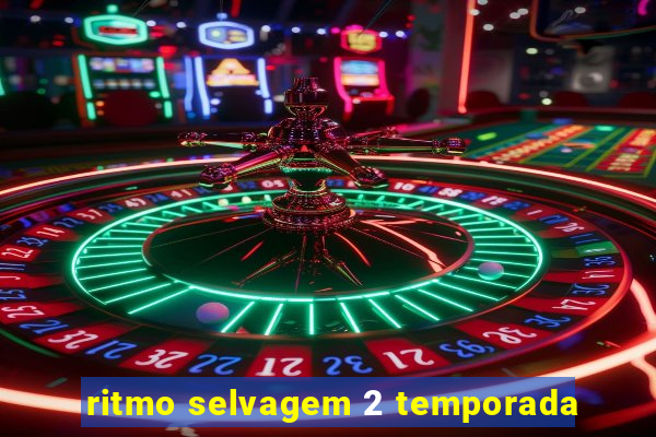 ritmo selvagem 2 temporada