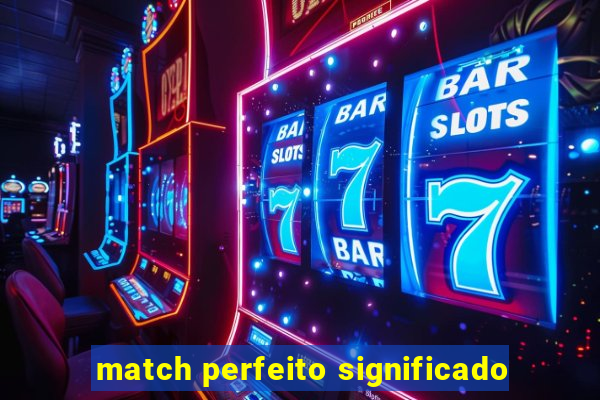 match perfeito significado