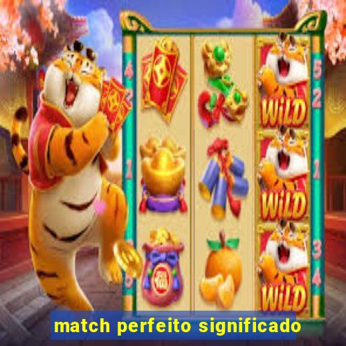 match perfeito significado