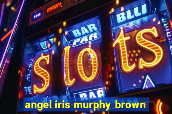 angel iris murphy brown