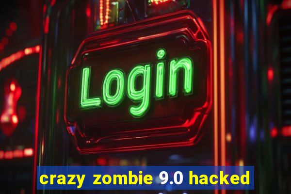 crazy zombie 9.0 hacked