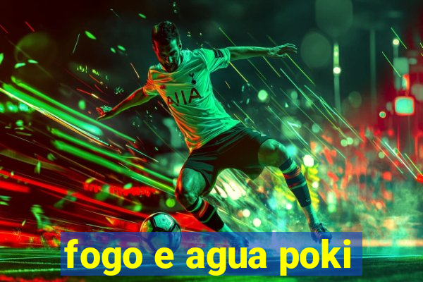 fogo e agua poki