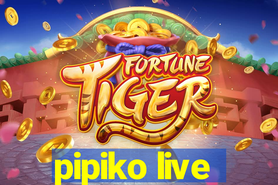 pipiko live