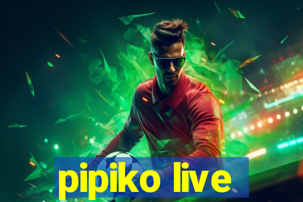 pipiko live