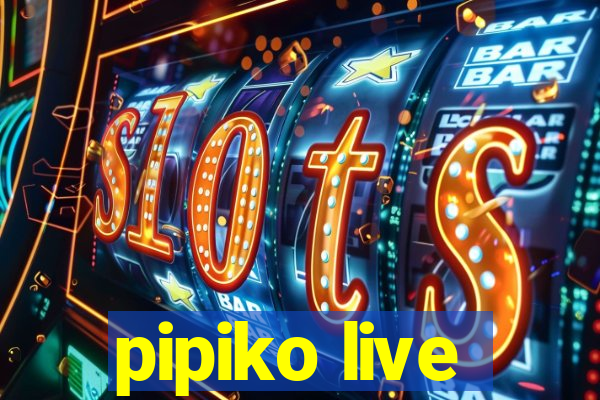 pipiko live