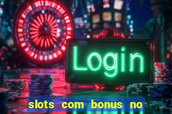 slots com bonus no cadastro e saque free