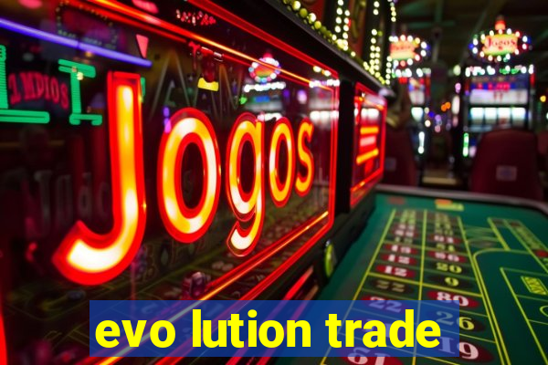 evo lution trade