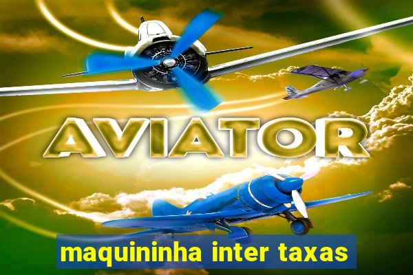 maquininha inter taxas