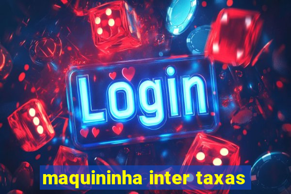 maquininha inter taxas