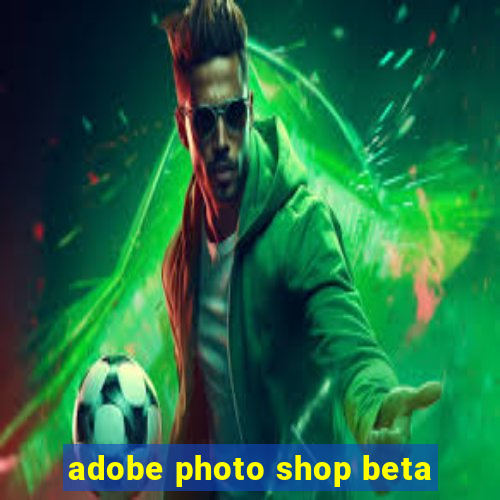 adobe photo shop beta