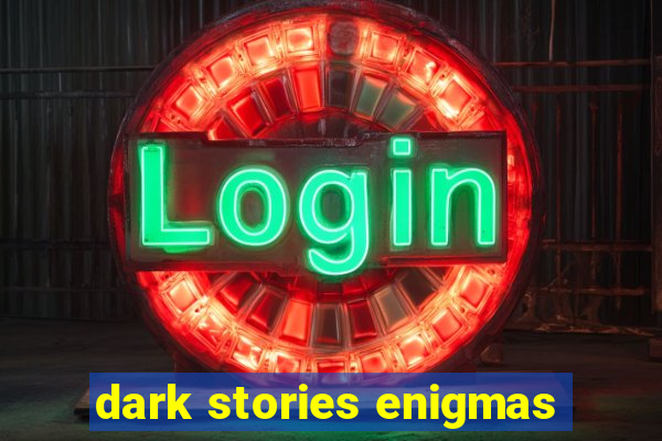 dark stories enigmas