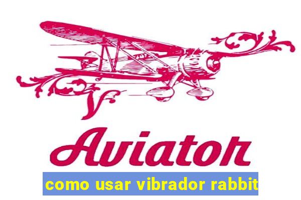 como usar vibrador rabbit