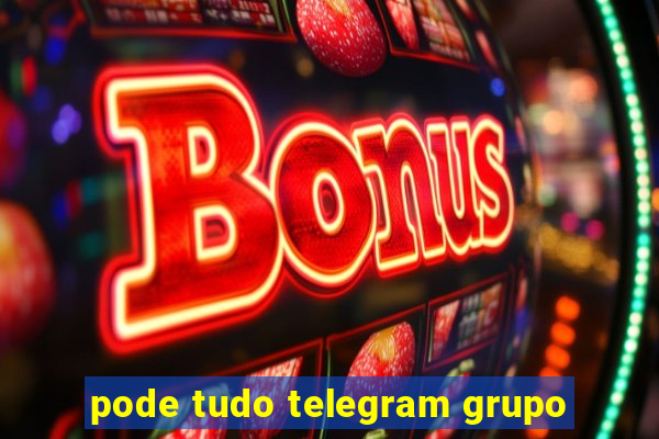 pode tudo telegram grupo